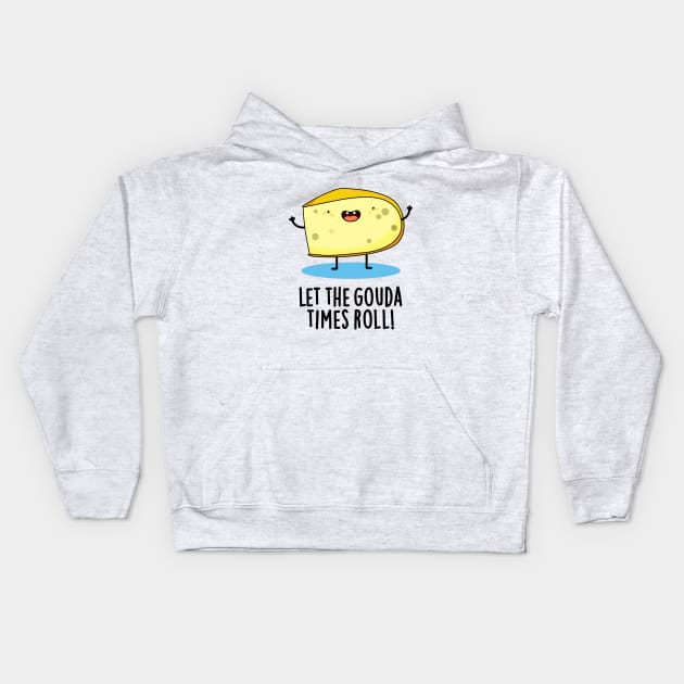 Let The Gouda Times Roll Cute Cheese Pun Kids Hoodie by punnybone